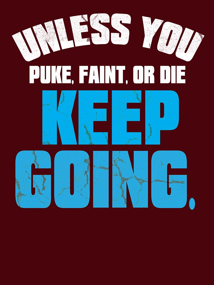 Unless you puke, faint, or die keep going Shirt by RithaMatch