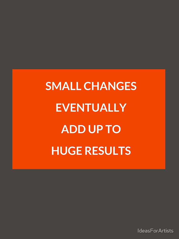 Small changes eventually add up to huge results - motivational prompts by Inspirationmotivation