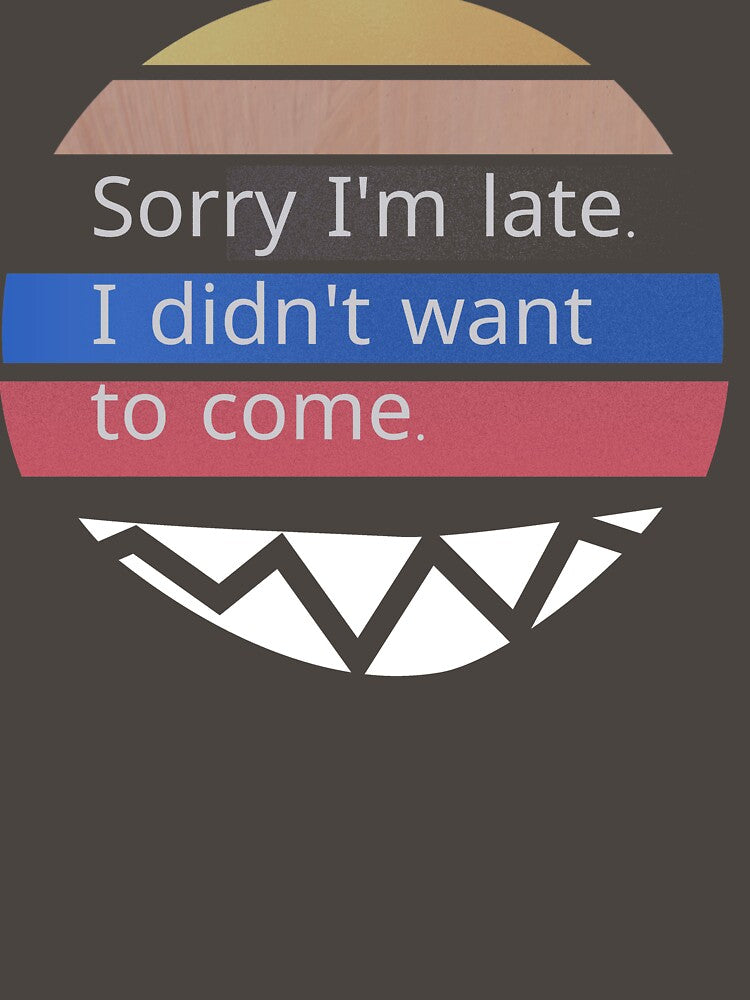 Sorry I'm Late. I Didn't Want To Come. by Targa none