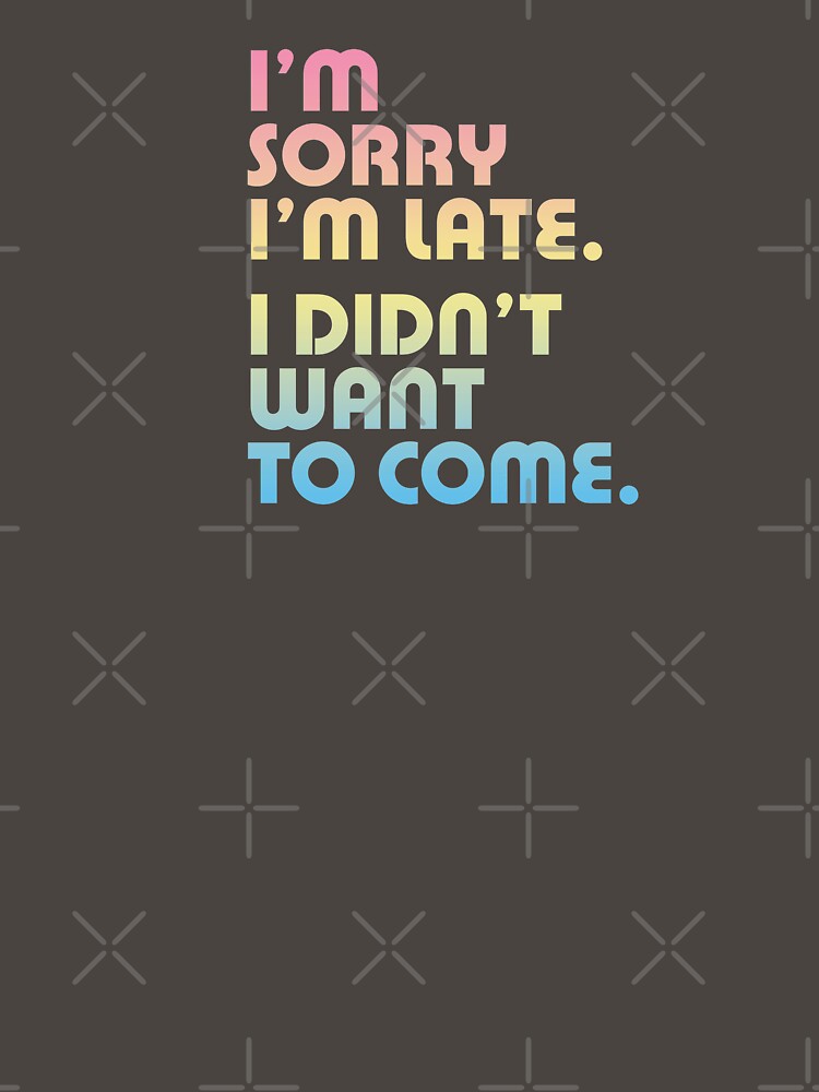 I'm Sorry I'm Late I Didn't Want To Come - Introvert design by Kelly Design Company by KellyDesignCo