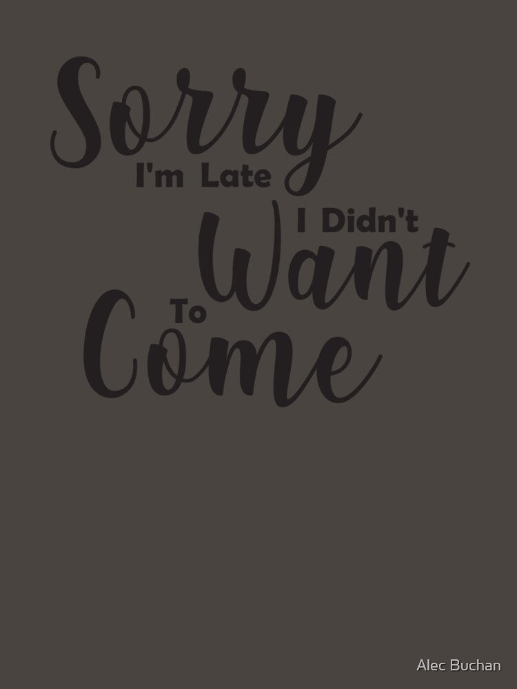 Sorry I'm Late I Didn't Want To Come typography by Alec Buchan