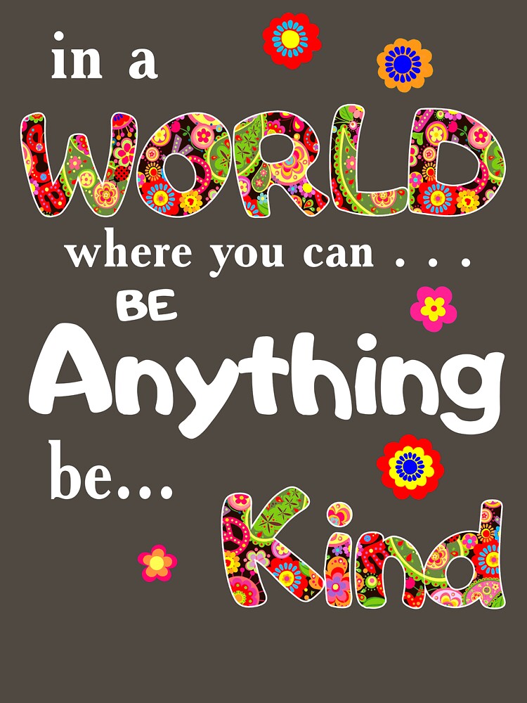 In a world where you can be anything be kind by richynn