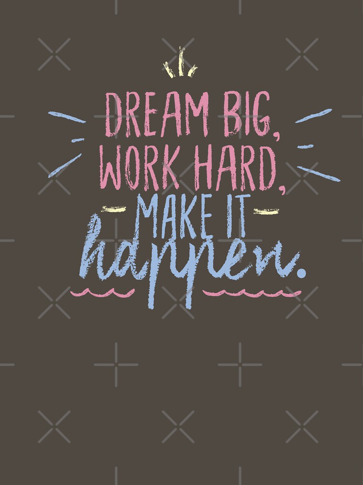 Dream Big, work hard, make it happen by OneNOne