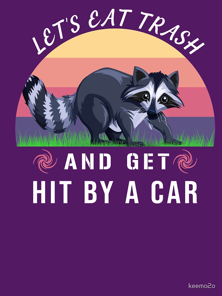 LET'S EAT TRASH AND GET HIT BY A CAR WHITE by keemo2o