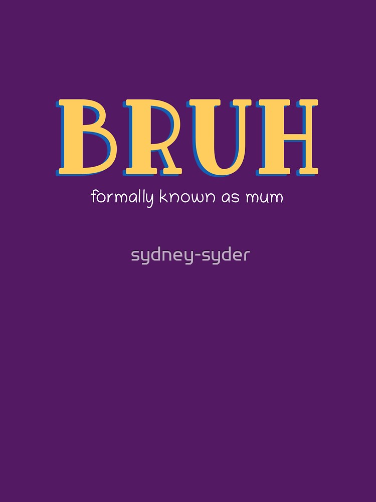 Bruh Mum by sydney-syder