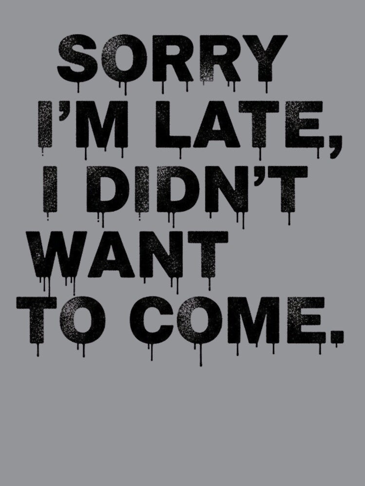 Sorry I'm Late I Didn't Want To Come Funny by Valascanza