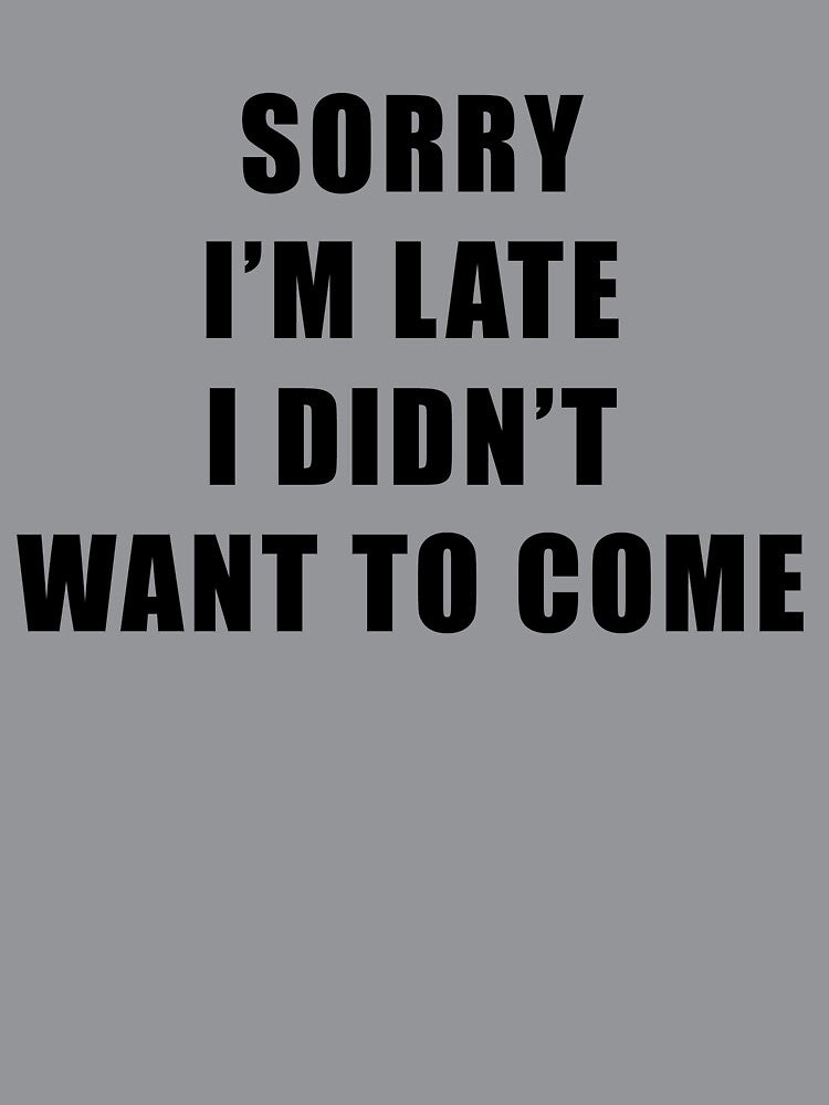 Sorry I'm Late I Didn't Want To Come by Bali Beautiful