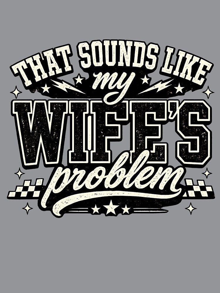 That Sounds Like My Wife's Problem Shirt, Funny Husband Tee, Sarcastic Marriage Shirt, Wife Humor Gift, Funny Couple Tee by greatmar1