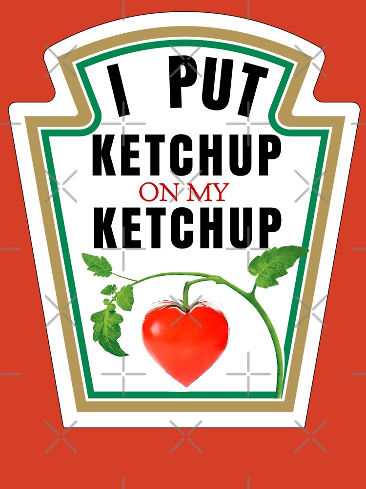 I PUT KETCHUP ON MY KETCHUP by DotorEaon