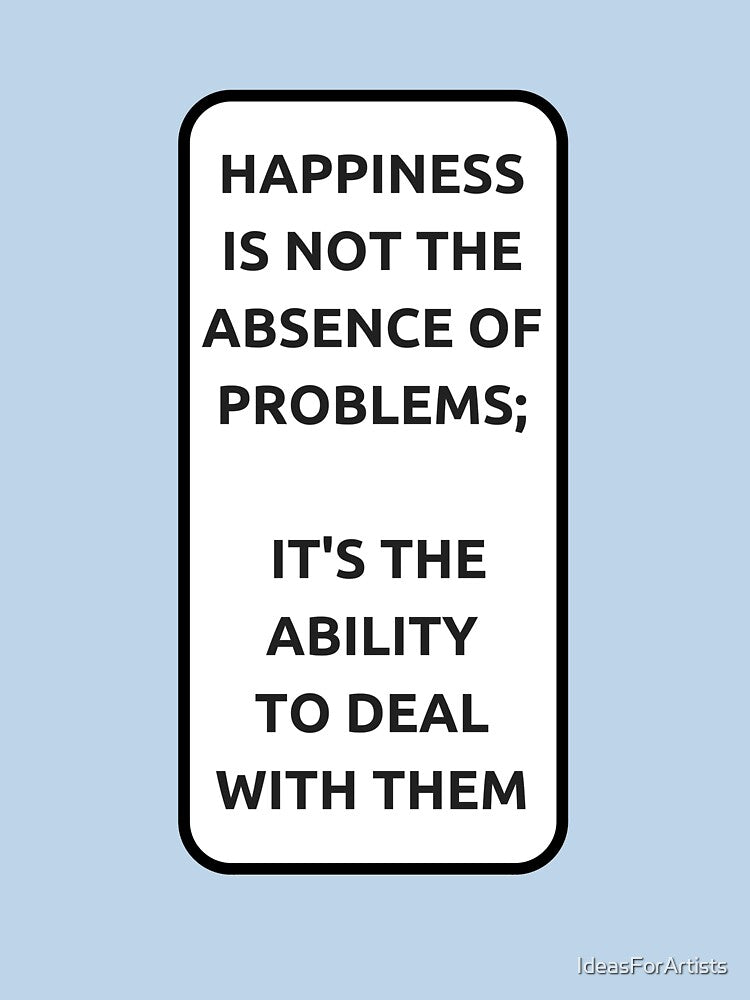 HAPPINESS IS NOT THE ABSENCE OF PROBLEMS - motivational prompts by Inspirationmotivation