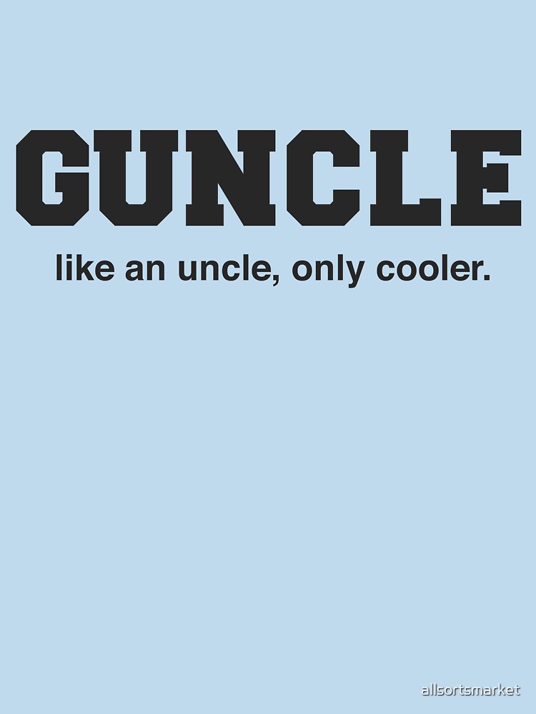 GUNCLE: Like An Uncle, Only Cooler T-Shirts & Hoodies by allsortsmarket