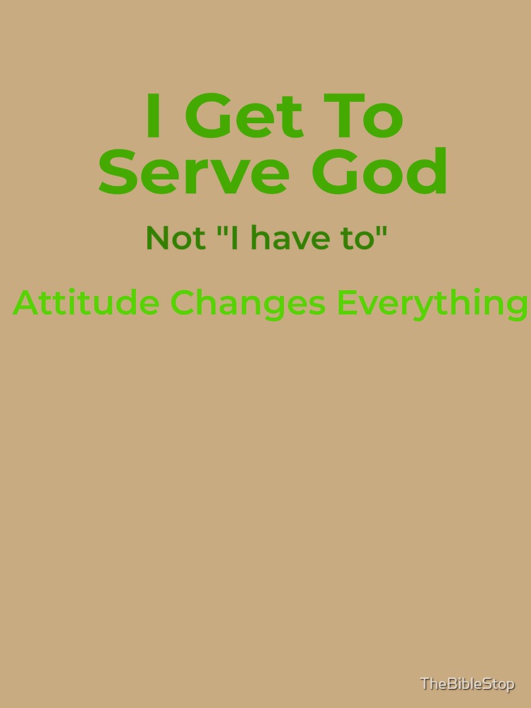 Christian I Get To Serve God green by TheBibleStop