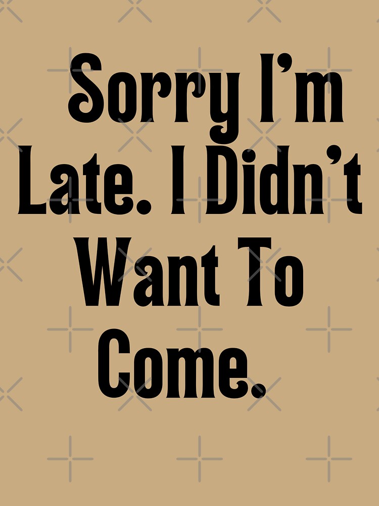 Sorry I'm Late I didn't Want To Come #7 by FLOWER--ART