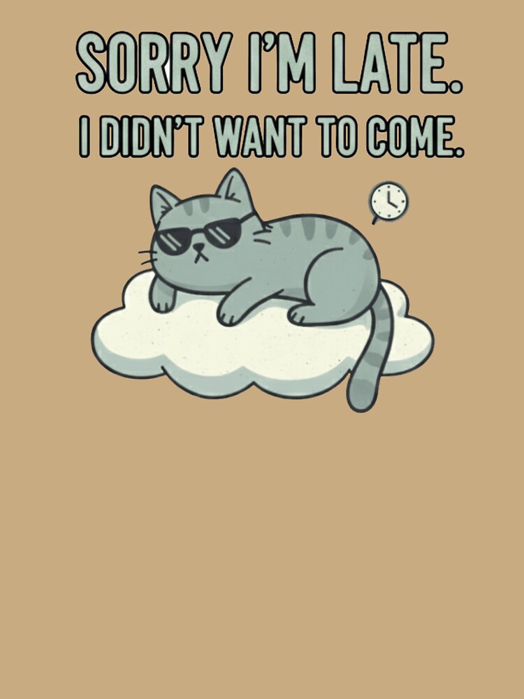 Funny Sarcastic Cat - Sorry I'm Late I Didn't Want To Come by Pixel & Beyond
