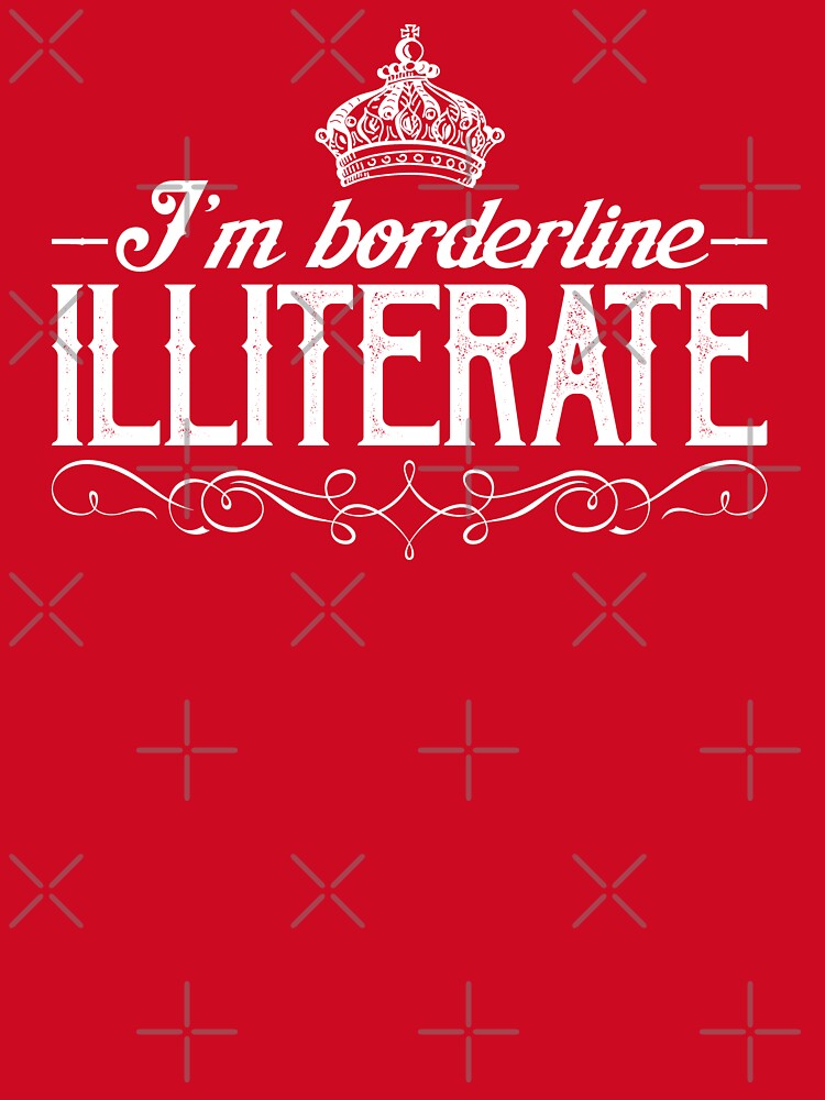 I'm Borderline Illiterate by Buckley-Design