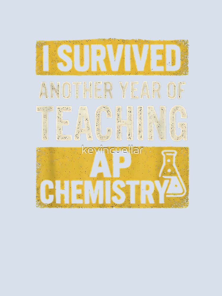 I Survived Another Year of Teaching AP Chemistry T-Shirt by kevincuellar