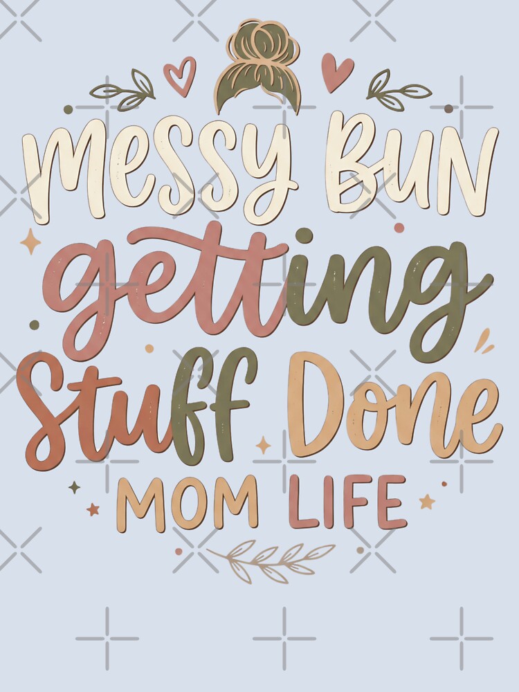 Messy Bun Getting Stuff Done Mom Life Mothers Day Gift Inspirational Mom by Im-Ara