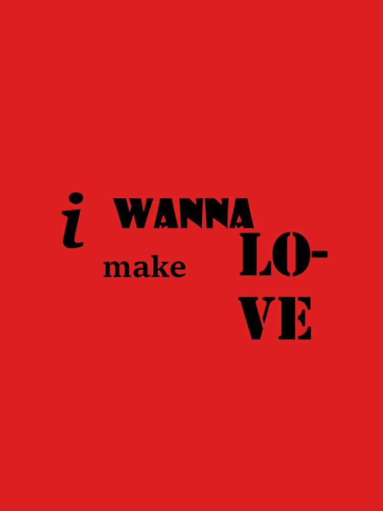 i wanna make love by GetLovePrints