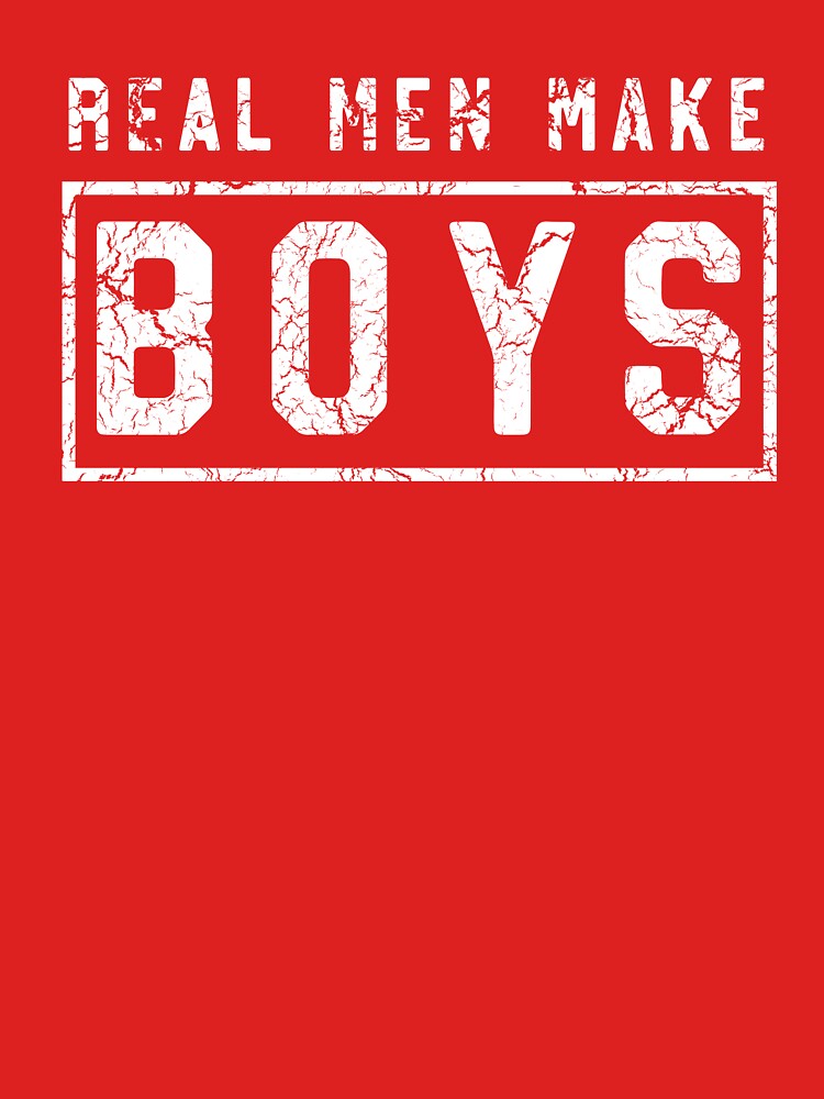 Real Men Make Boys by familyman