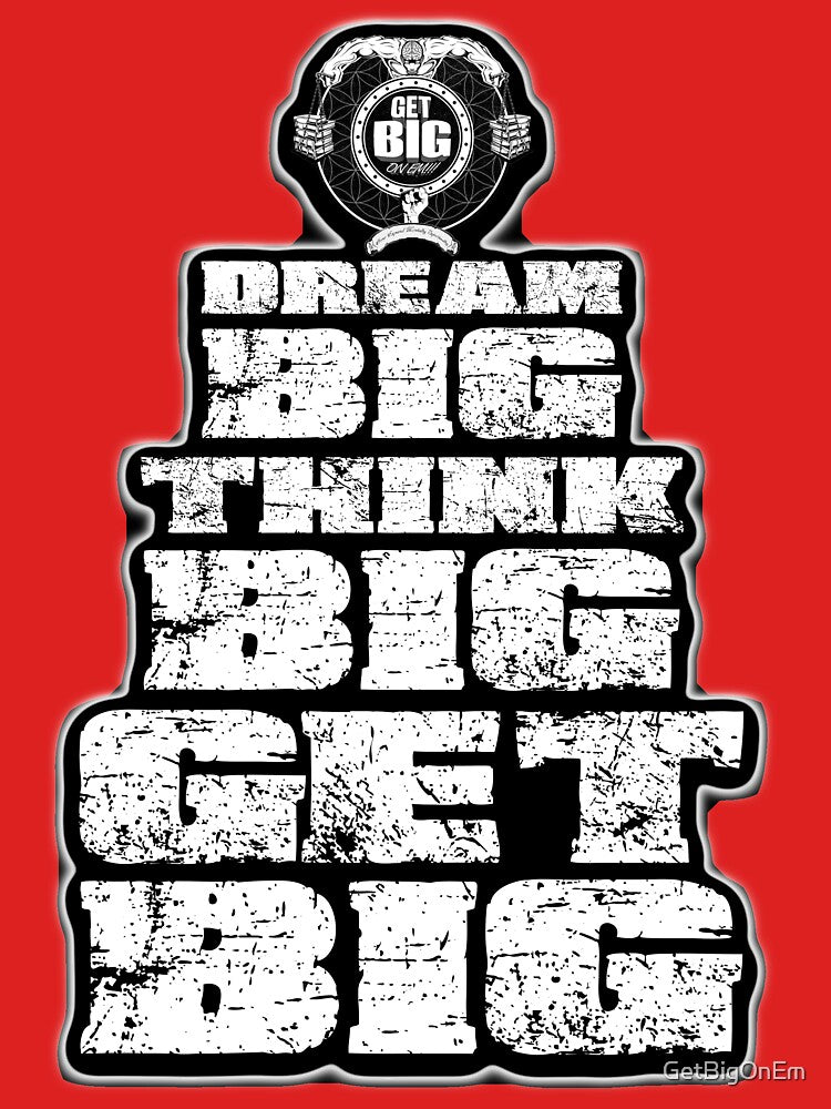 Dream BIG, Think BIG, Get BIG by GetBigOnEm