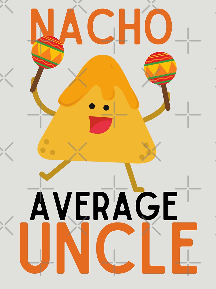 Nacho Average Uncle , by Every Pet  Shirts