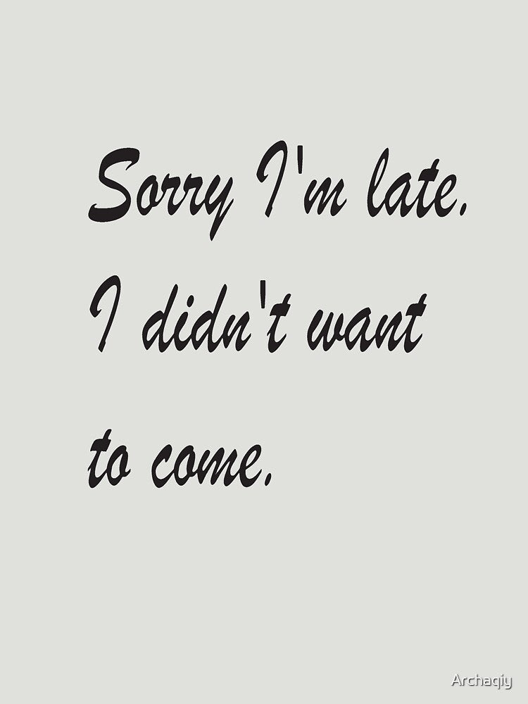Sorry I'm late I didn't want to come by Archaqiy