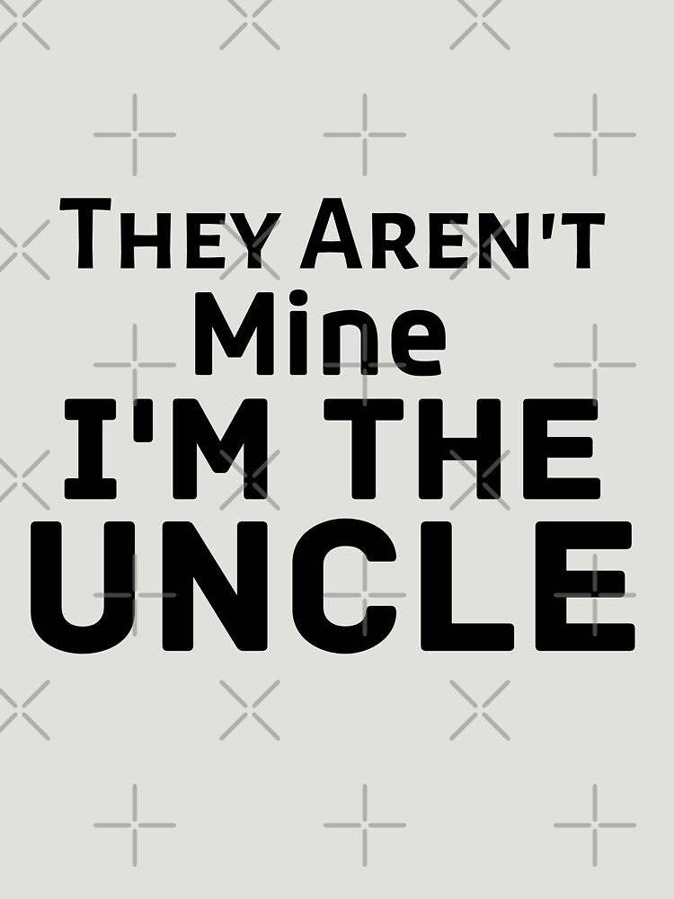 They Aren't Mine I'm The Uncle by Every Pet  Shirts