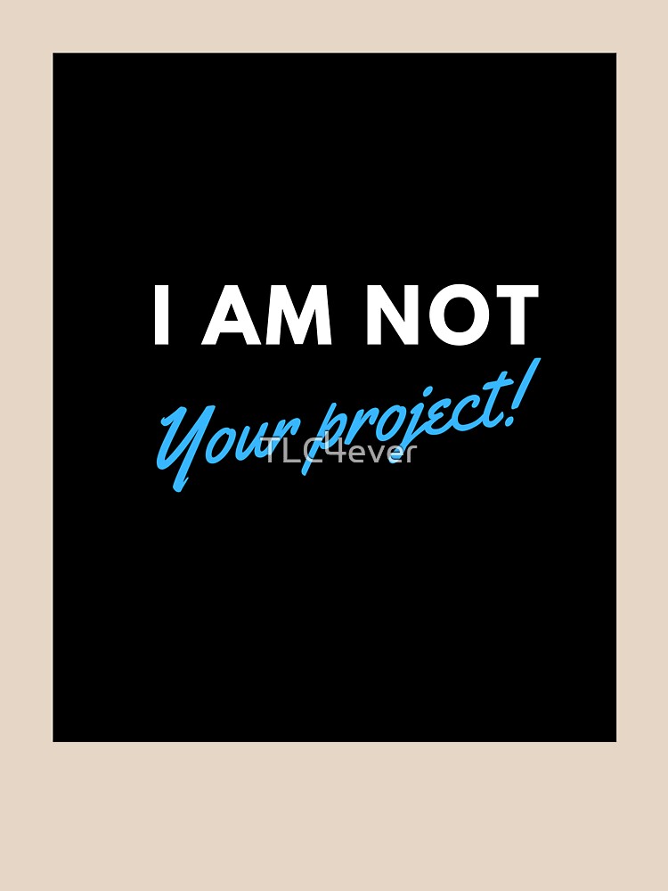 I am not your project by TLC4ever