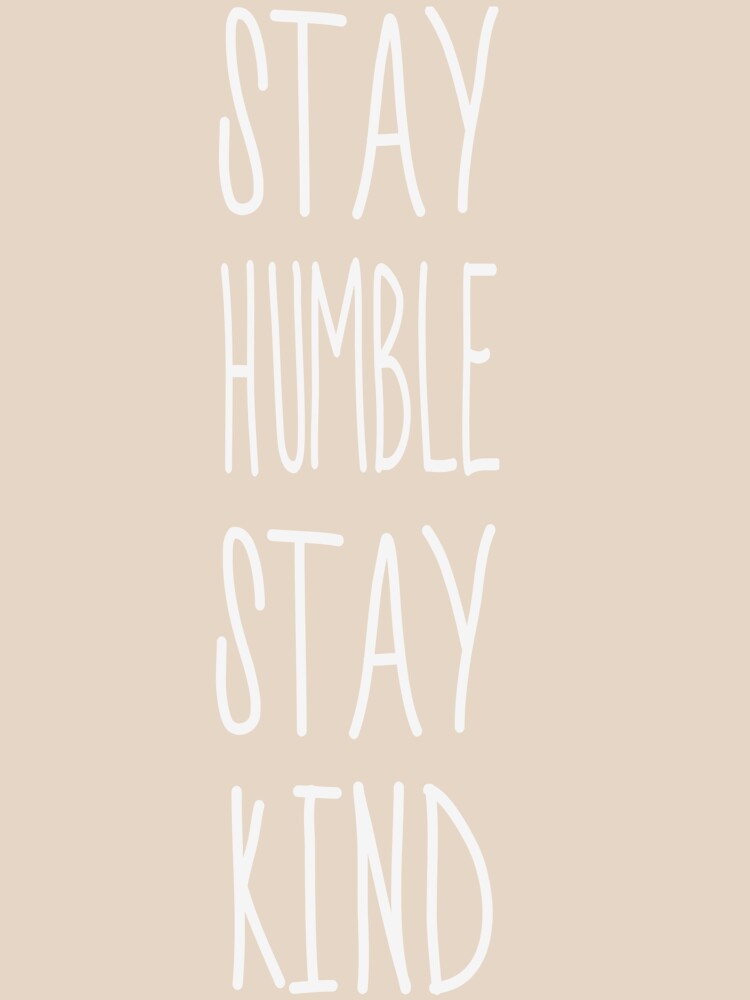 Stay Humble Stay Kind by KineticZen