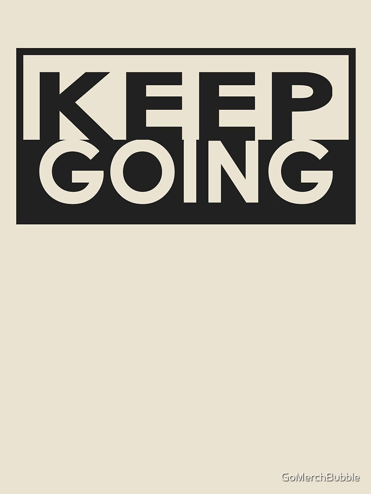 Keep Going by GoMerchBubble