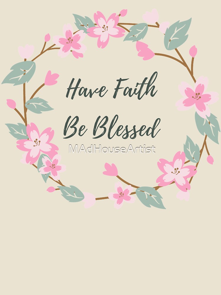 Have Faith Be Blessed Design for all occasions by MAdHouseArtist