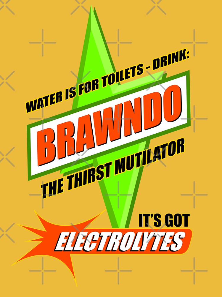 Water is for Toilets - Drink Brawndo by Meta Cortex