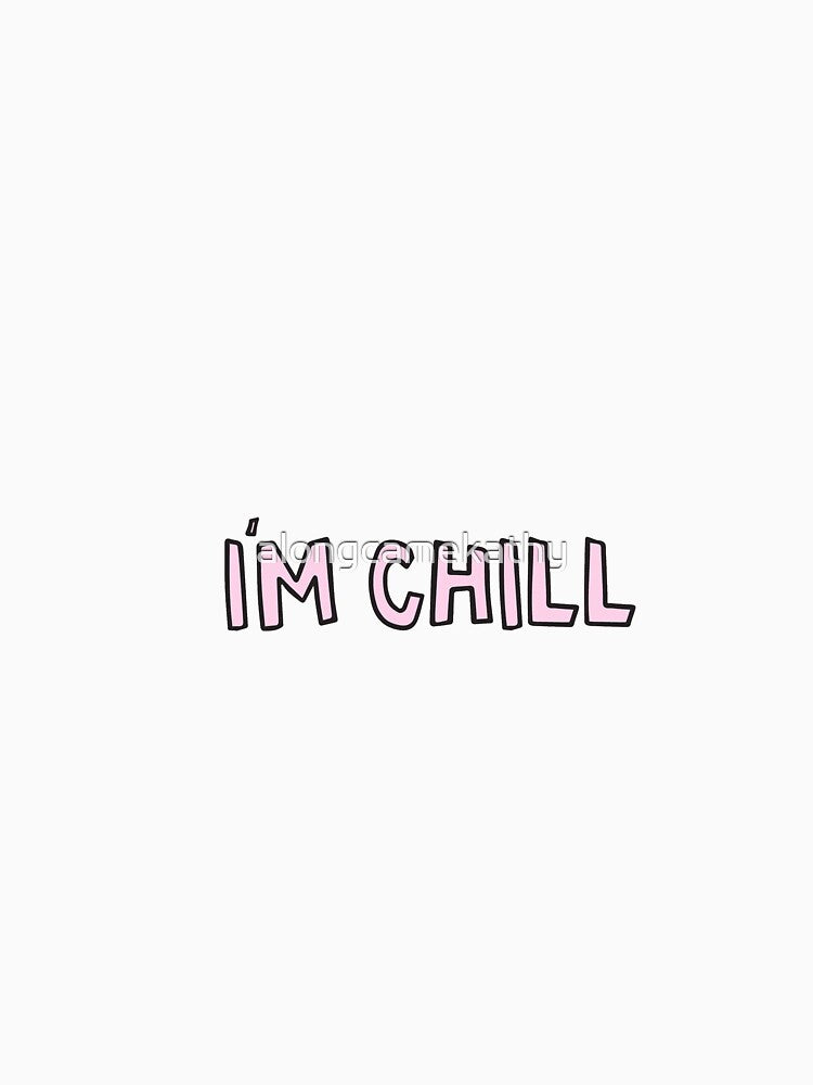 I'm Chill by alongcamekathy