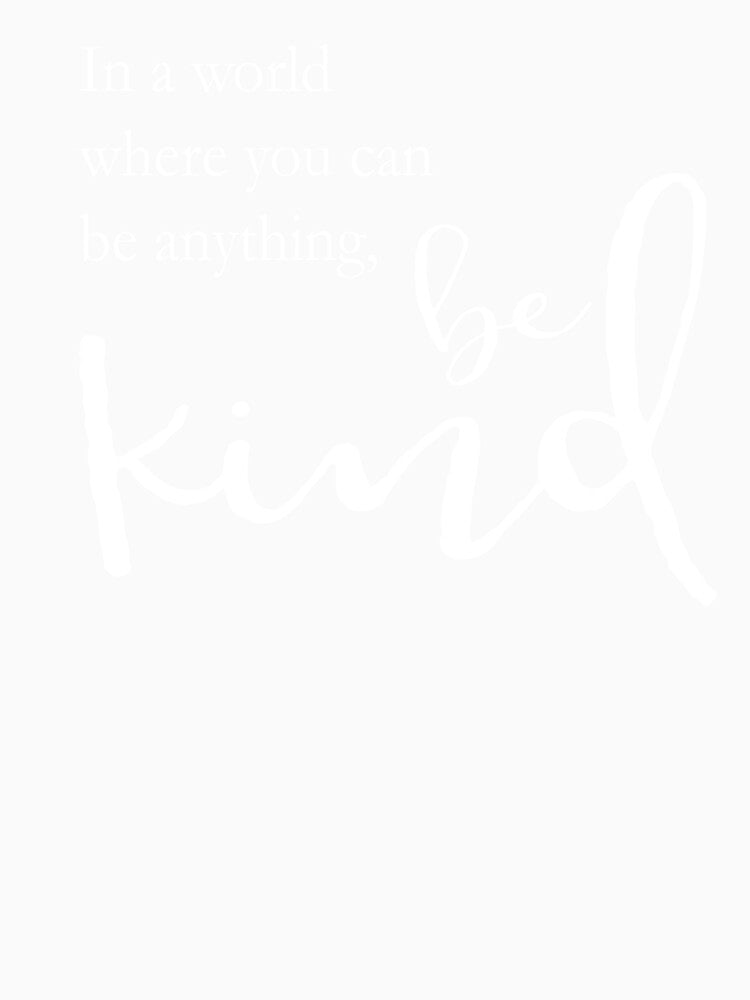 In a world where you can be anything, be kind by Sam-Pedler
