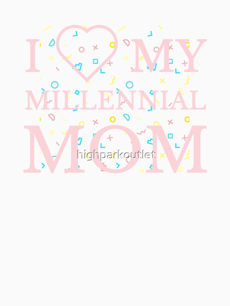 I Love My Millennial Mom by highparkoutlet