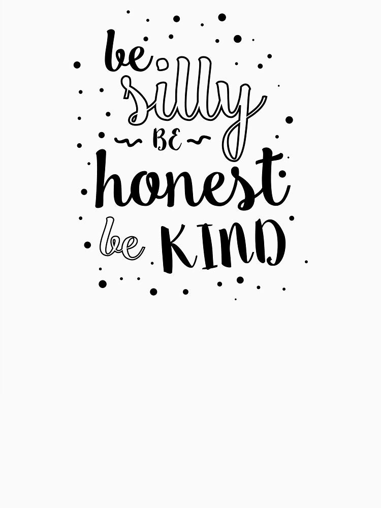 Be Silly, Be Honest, Be Kind by MentDesigns