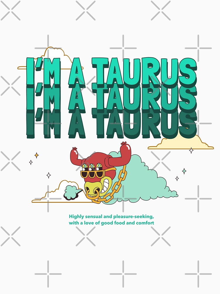 I'm A Taurus Astrology by Harmonick-Tees