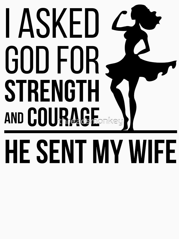 I Asked God for Strength and Courage He Sent My Wife Dark by threadsmonkey