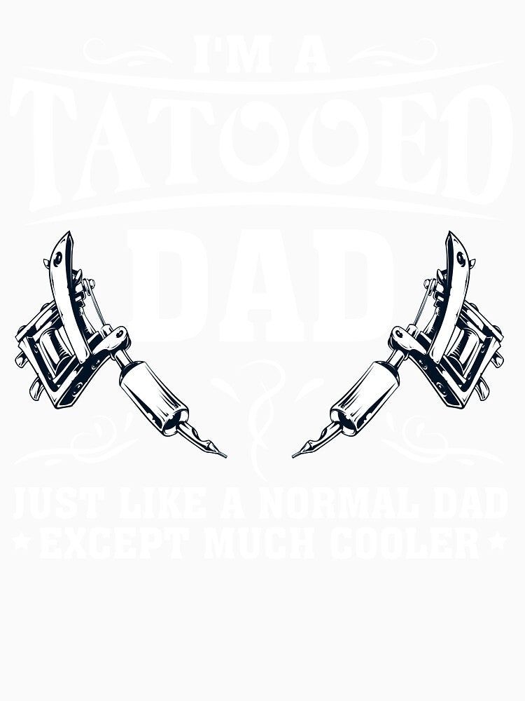 I Am A Tattooed Dad Humorous Men's T Shirts Gifts by chihai