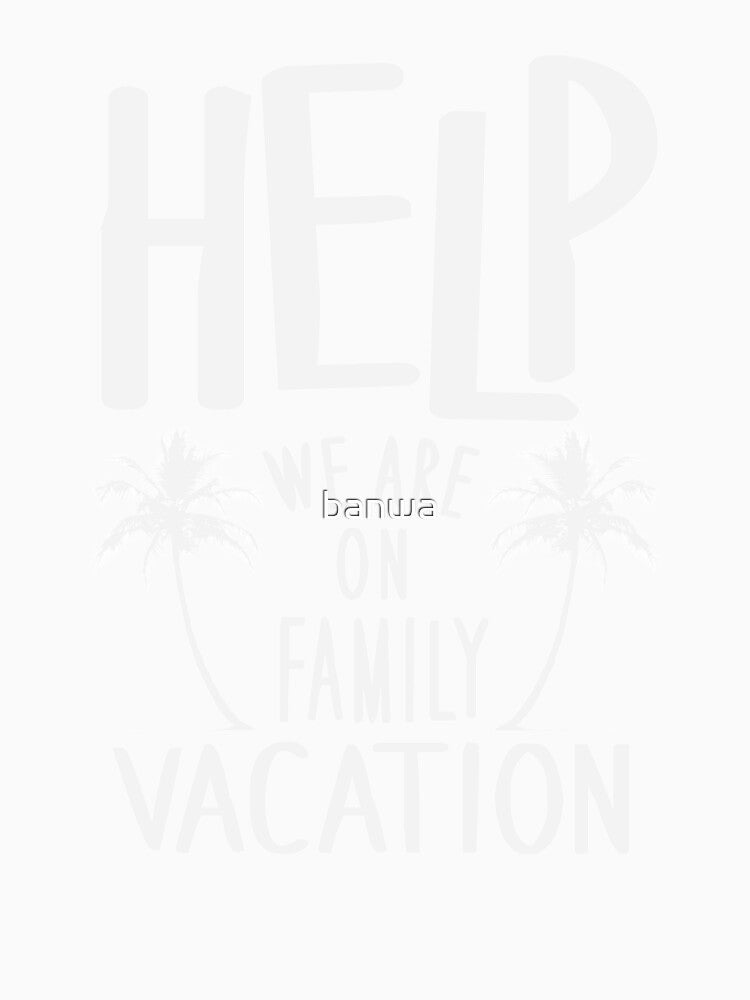 Help We Are On Family Vacation graphic Funny Matching print by banwa