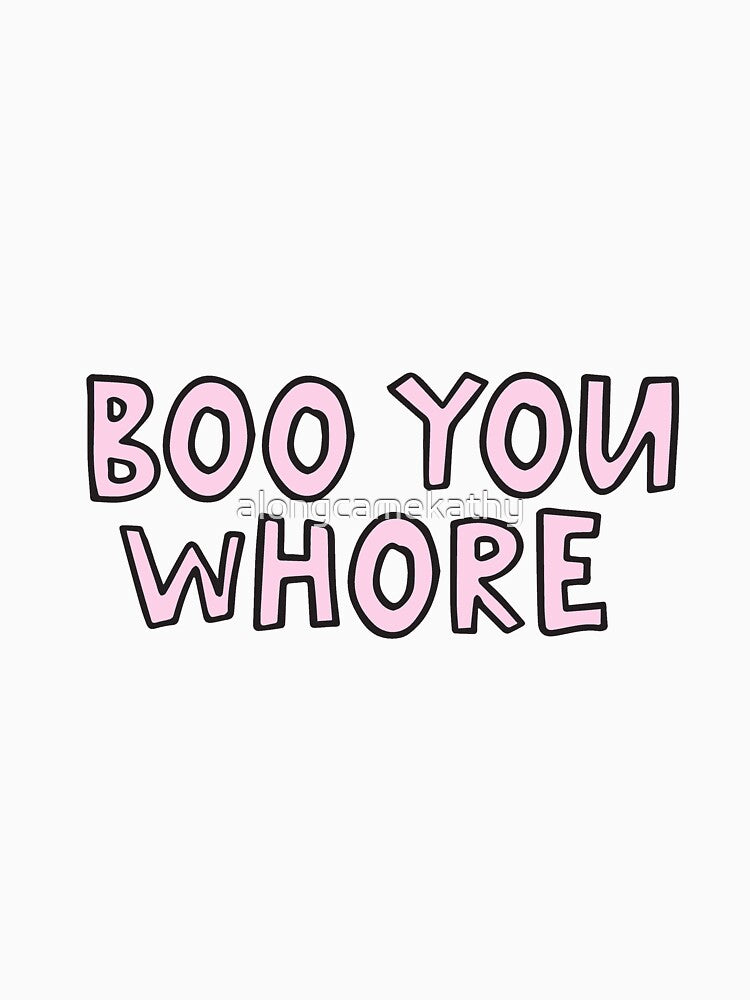 Boo You Whore by alongcamekathy