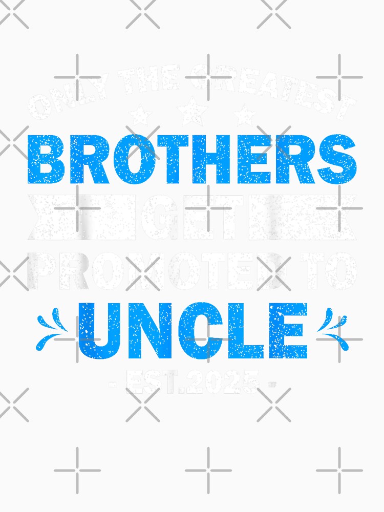 Only The Greatest Brothers Get Promoted To Uncle Est. 2025 by MerchDeviant