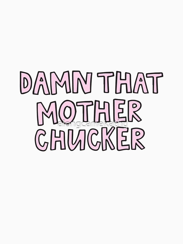 Damn That Mother Chucker by alongcamekathy