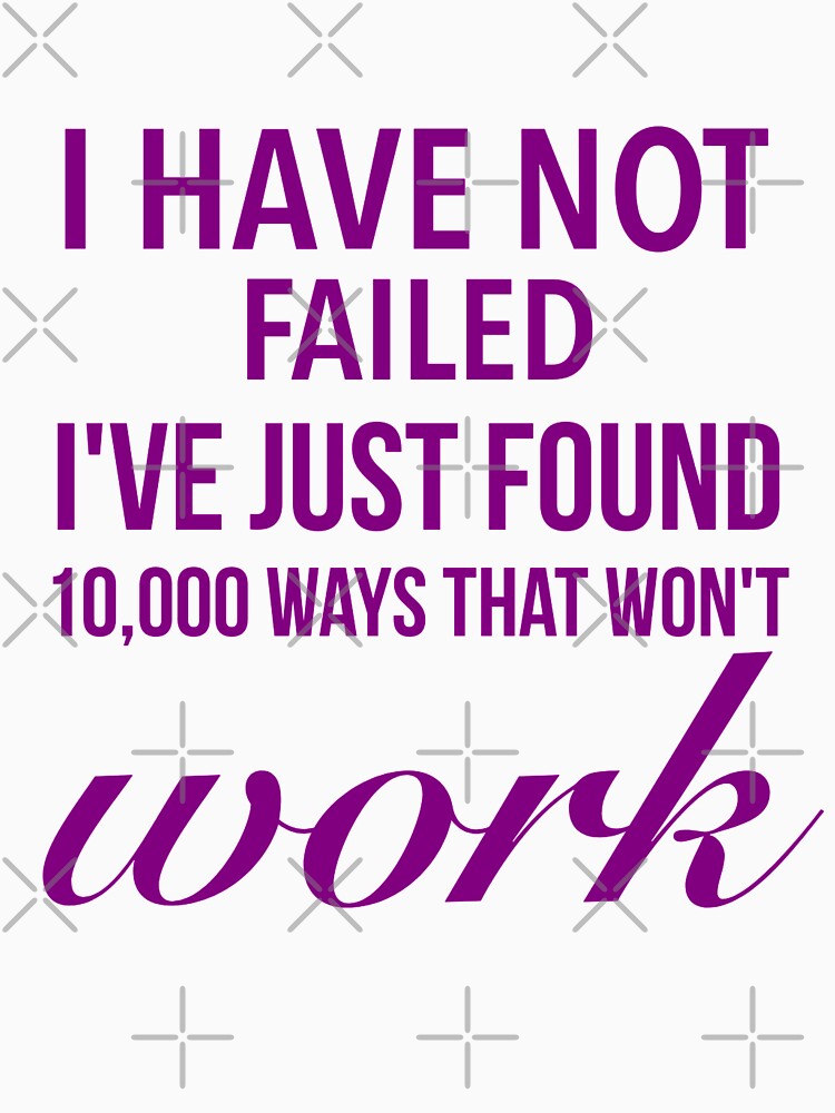 I have not failed, I've just found 10,000 ways that won't work - Motivational Words by Delandor