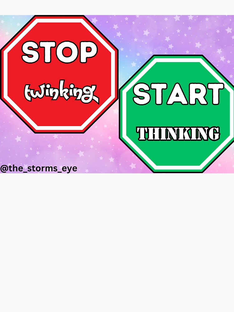 Stop Twinking Start Thinking by the-storms-eye