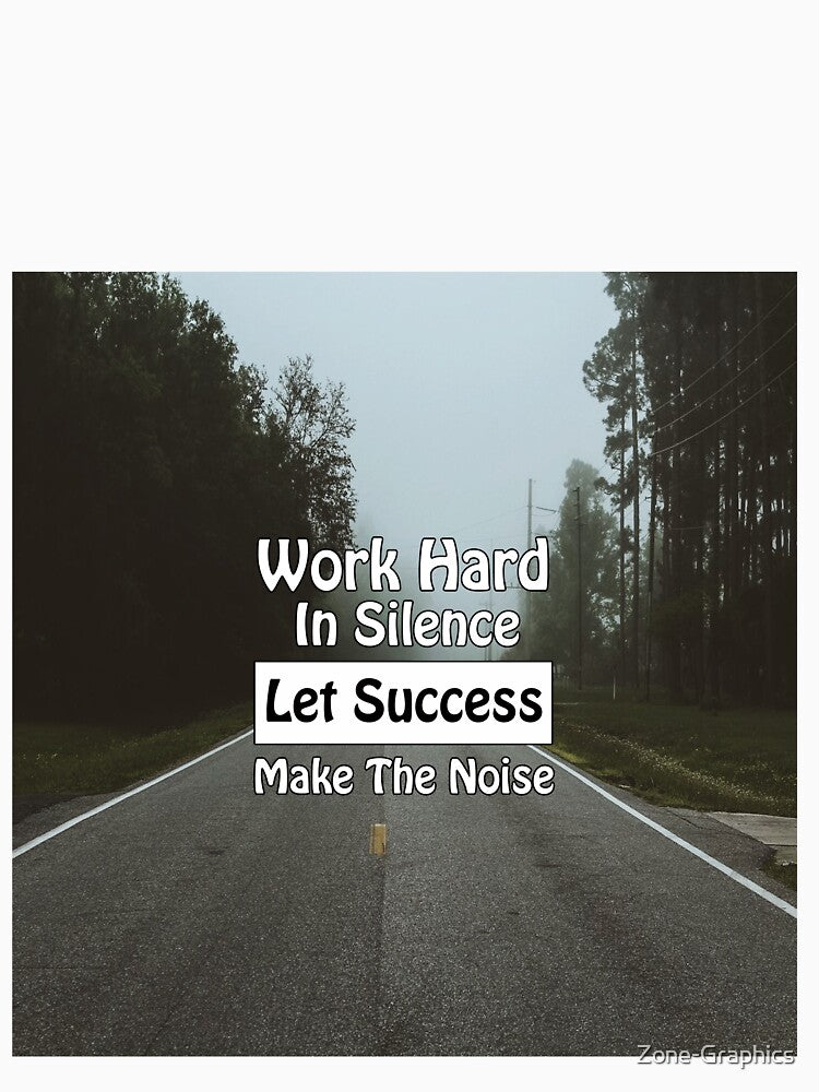 Work Hard In Silence Let Success Make The Noise by Zone-Graphics