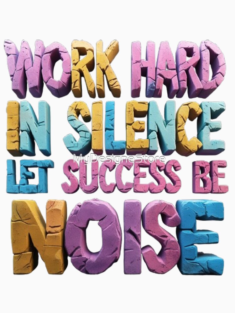 Work Hard In Silence Let Success Be Your Noise by MyDesigneStore