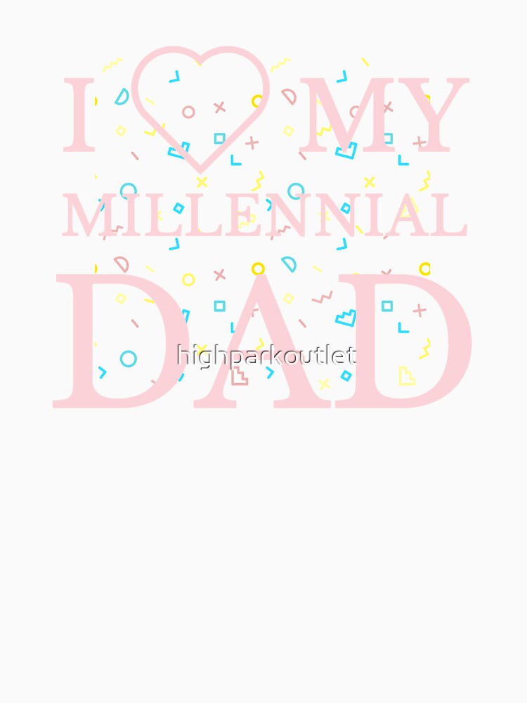 I Love My Millennial Dad by highparkoutlet
