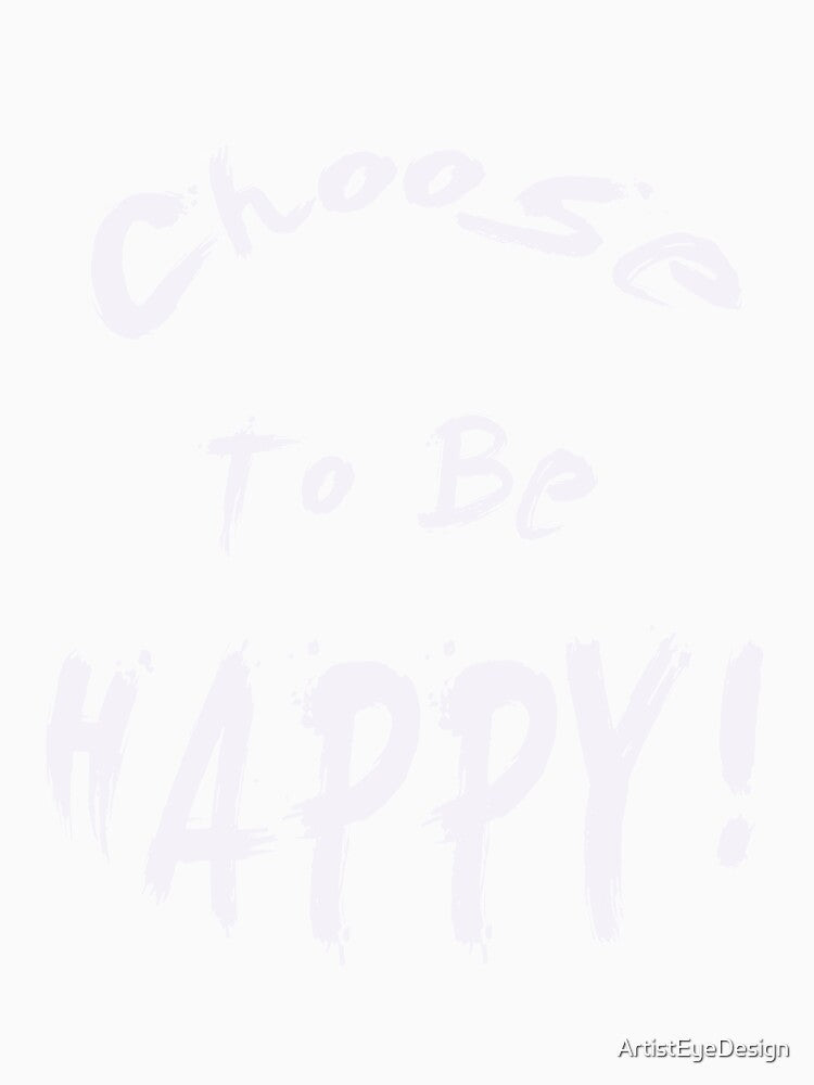 Choose To Be Happy by ArtistEyeDesign