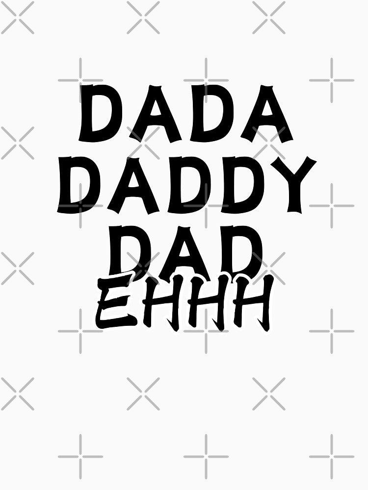 Dada Daddy Dad Ehhh by ZdunekDesign